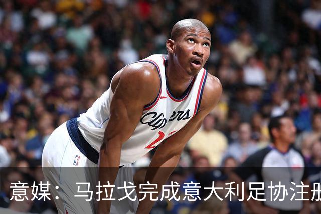 意媒：马拉戈完成意大利足协注册，为12月主席选举扫清障碍